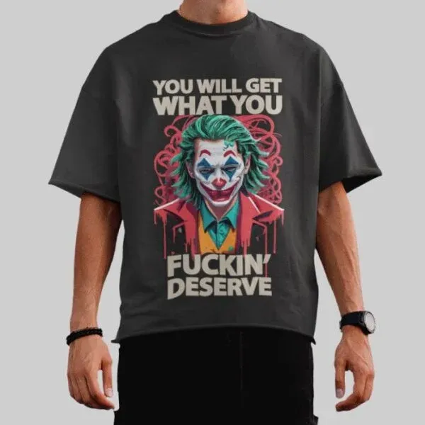 You Will Get What You Fuckin’ Deserve – Oversized T-Shirt