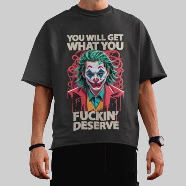 You Will Get What You Fuckin' Deserve - Oversized T-Shirt